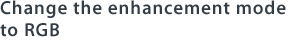 Change the enhancement mode to RGB